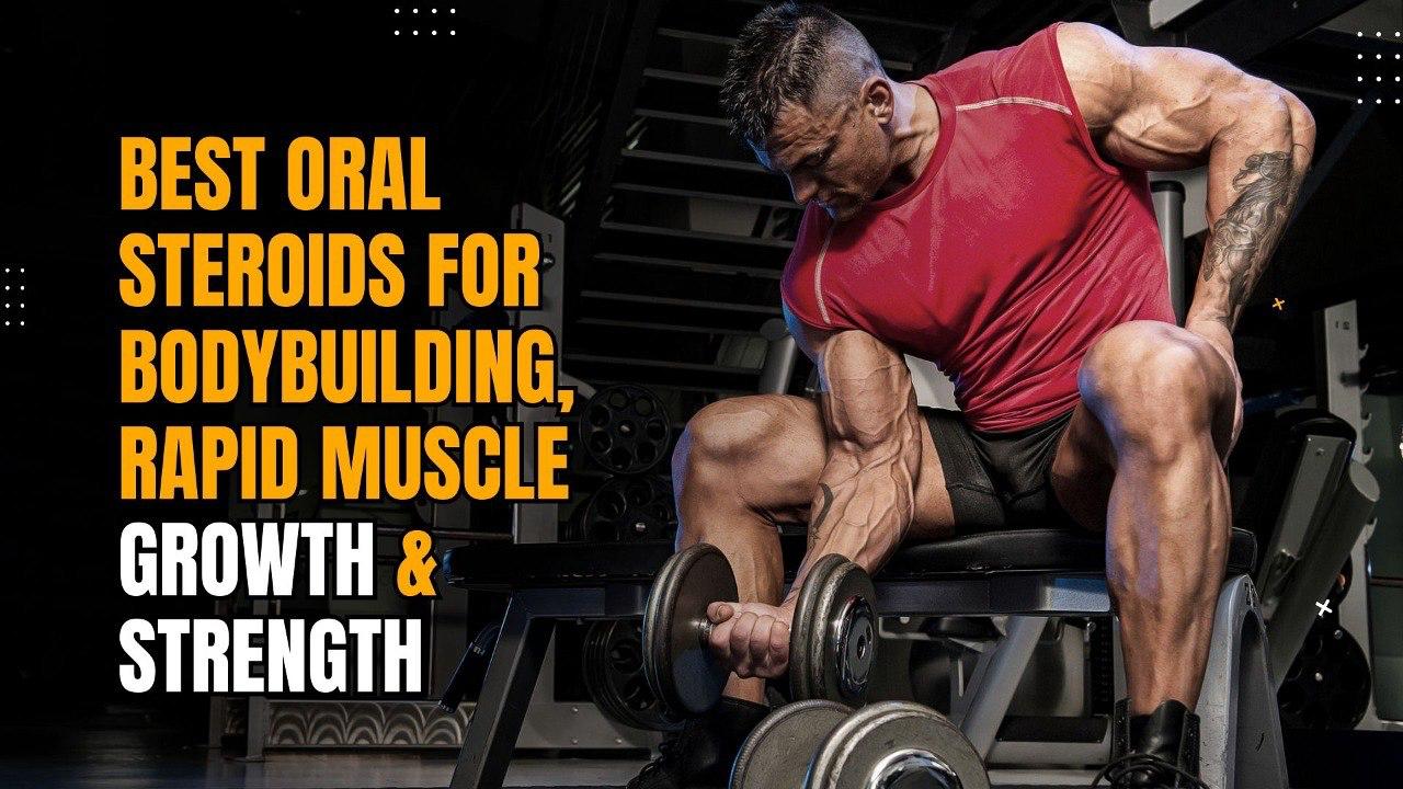 Best Oral Steroids for Bodybuilding, Rapid Muscle Growth &amp; Strength