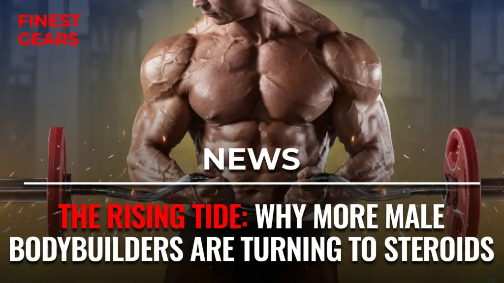 The Rising Tide: Why More Male Bodybuilders Are Turning to Steroids